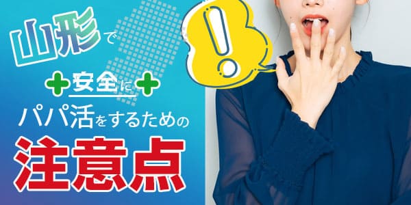 山形で安全にパパ活をするための注意点