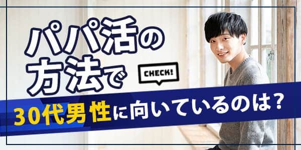 30代男性に向いているパパ活の始め方は？